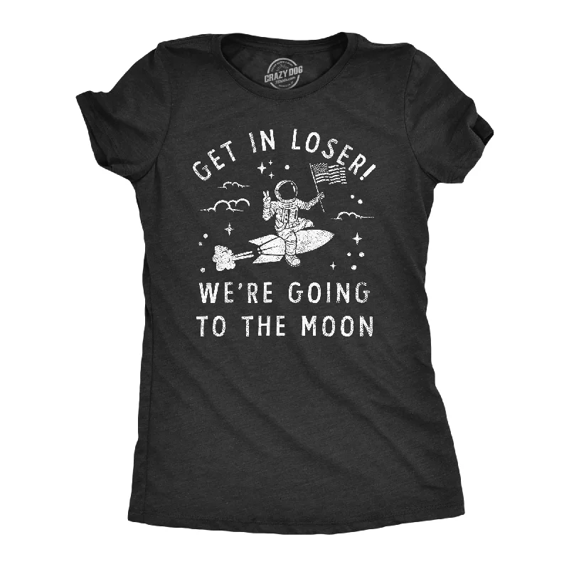 Muscle Women T Shirt for a Sporty and Casual LookGet In Loser Were Going To The Moon Women's T Shirt