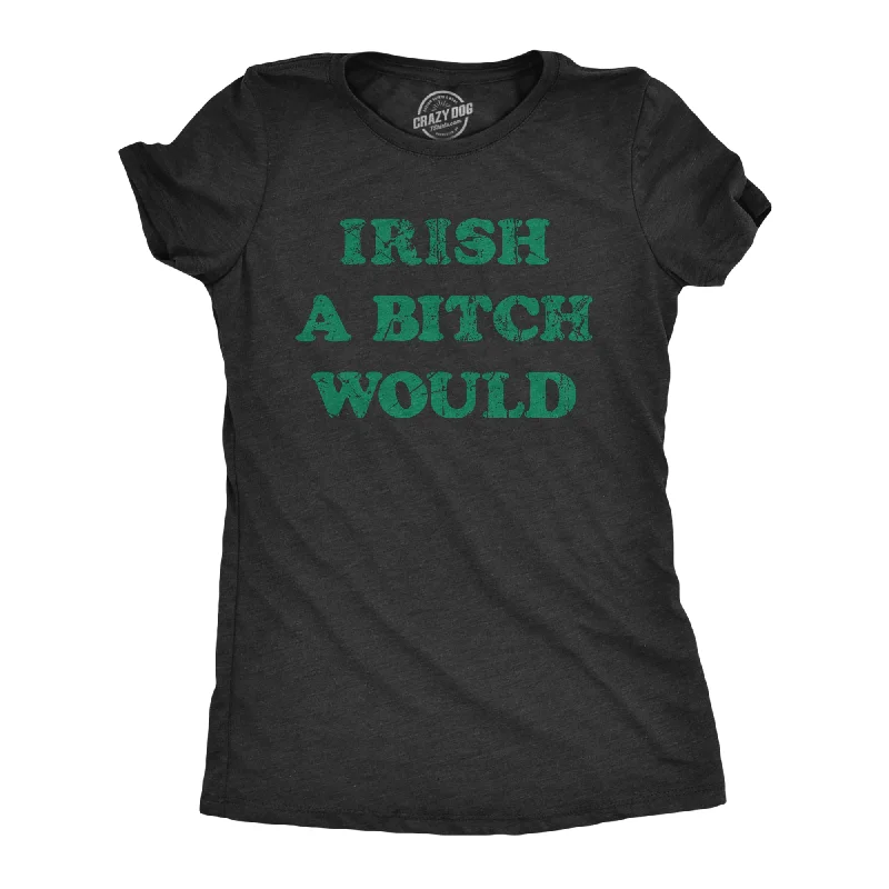 V - Neck Women T Shirt to Enhance the NecklineIrish A Bitch Would Women's T Shirt